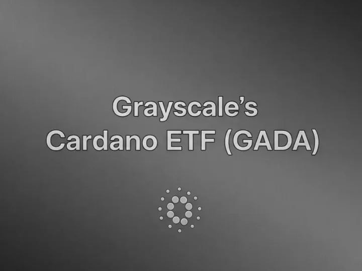 Grayscale’s GADA: The Cardano ETF Poised to Reshape Digital Asset Investment